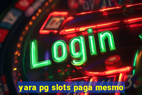 yara pg slots paga mesmo